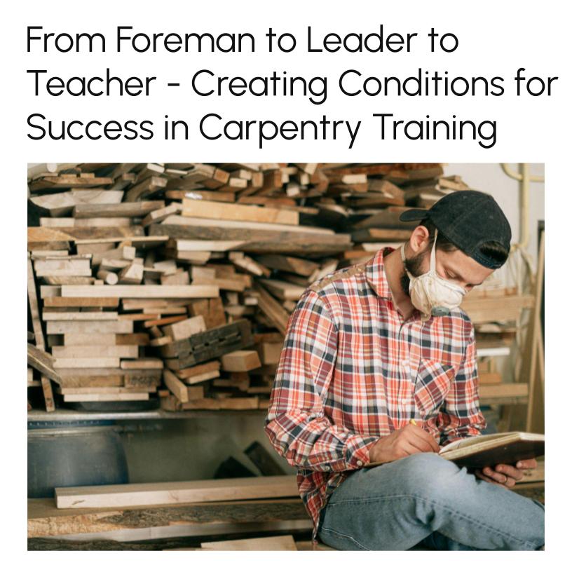 From Foreman to Leader to Teacher – Creating Conditions for Success in Carpentry Training